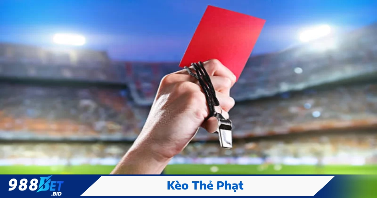 Kèo Thẻ Phạt 988BET - Cách Đọc Kèo Và Đặt Cược Chính Xác 4 Kèo số lượng thẻ phạt – Chiến thuật đặt cược hợp lý